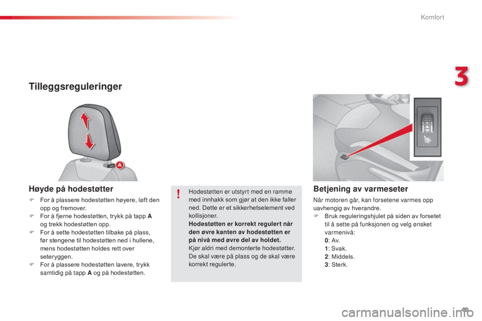 CITROEN C3 2015  InstruksjonsbØker (in Norwegian) 49
C3_no_Chap03_Confort_ed01-2014
Tilleggsreguleringer
Høyde på hodestøtter
F For å plassere hodestøtten høyere, løft den opp og fremover.
F
 
F
 or å fjerne hodestøtten, trykk på tapp A 
og