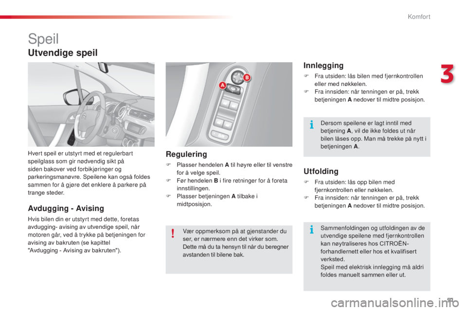 CITROEN C3 2015  InstruksjonsbØker (in Norwegian) 51
C3_no_Chap03_Confort_ed01-2014
speil
Hvert speil er utstyrt med et regulerbart 
speilglass som gir nødvendig sikt på 
siden bakover ved forbikjøringer og 
parkeringsmanøvre. Speilene kan også 