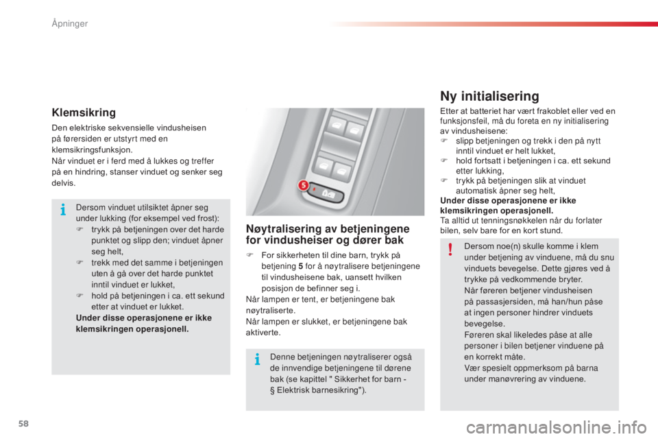 CITROEN C3 2015  InstruksjonsbØker (in Norwegian) 58
C3_no_Chap04_Ouvertures_ed01-2014
Klemsikring
Den elektriske sekvensielle vindusheisen 
på førersiden er utstyrt med en 
klemsikringsfunksjon.
nå
r vinduet er i ferd med å lukkes og treffer 
p