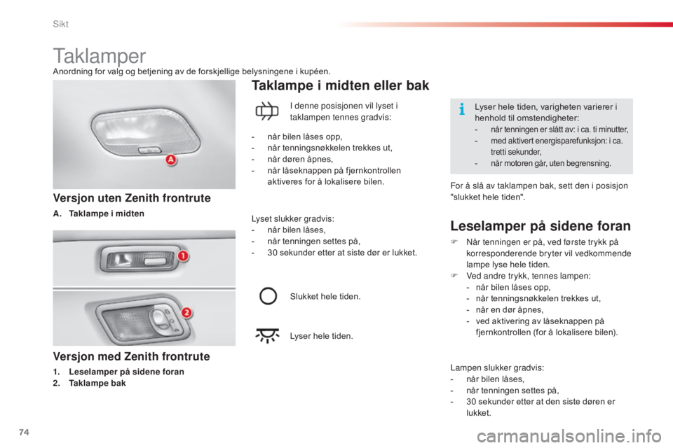CITROEN C3 2015 InstruksjonsbØker (in Norwegian) 74
C3_no_Chap05_Visibilite_ed01-2014
Versjon med Zenith frontrute
1. Leselamper på sidene foran
2. Taklampe bak
Taklampe i midten eller bak
Versjon uten Zenith frontrute
A. Taklampe i midten
Leselamp CITROEN C3 2015 InstruksjonsbØker (in Norwegian) 74
C3_no_Chap05_Visibilite_ed01-2014
Versjon med Zenith frontrute
1. Leselamper på sidene foran
2. Taklampe bak
Taklampe i midten eller bak
Versjon uten Zenith frontrute
A. Taklampe i midten
Leselamp