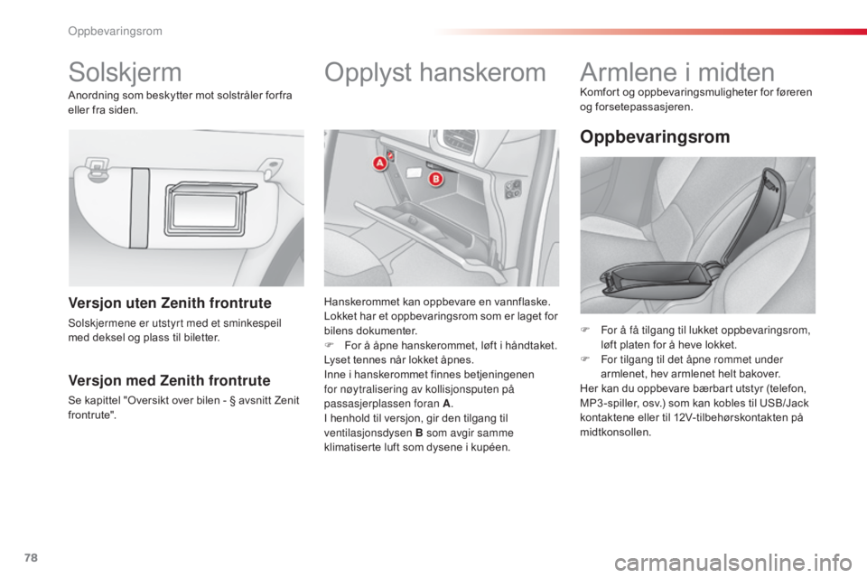 CITROEN C3 2015 InstruksjonsbØker (in Norwegian) 78
C3_no_Chap06_ Amenagement_ed01-2014
solskjermO pplyst hanskerom
Hanskerommet kan oppbevare en vannflaske.
Lokket har et oppbevaringsrom som er laget for
bilens dokumenter.
F
F
or å åpne hansk CITROEN C3 2015 InstruksjonsbØker (in Norwegian) 78
C3_no_Chap06_ Amenagement_ed01-2014
solskjermO pplyst hanskerom
Hanskerommet kan oppbevare en vannflaske.
Lokket har et oppbevaringsrom som er laget for
bilens dokumenter.
F
F
or å åpne hansk