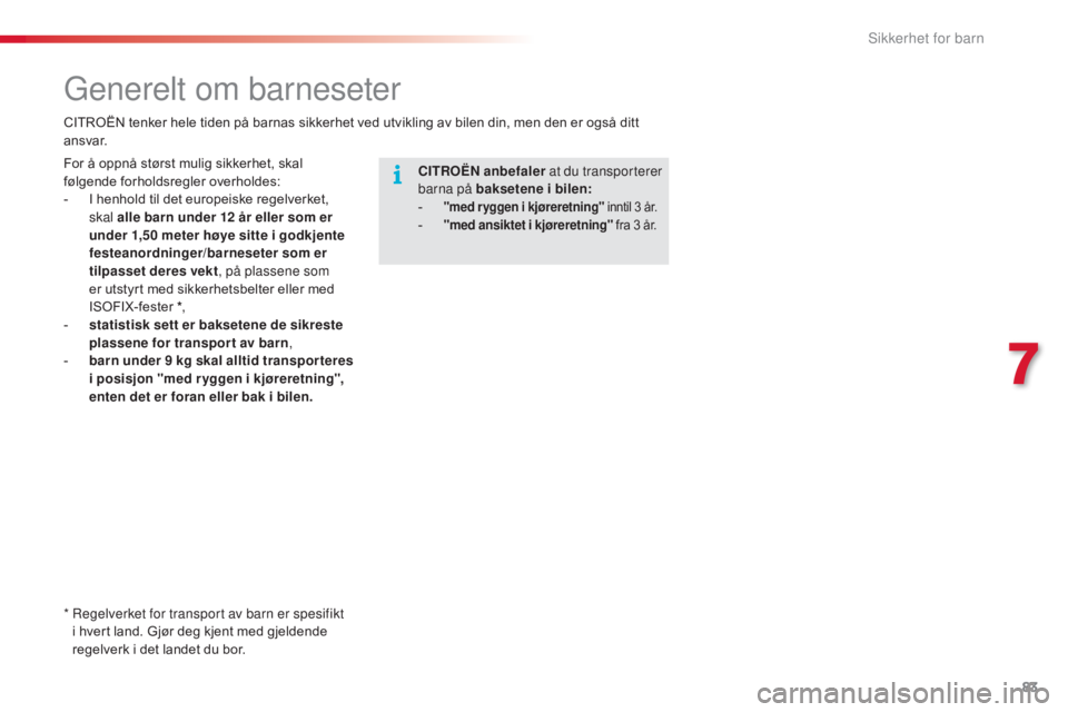 CITROEN C3 2015  InstruksjonsbØker (in Norwegian) 83
C3_no_Chap07_Securite-enfants_ed01-2014
Generelt om barneseter
CITROËN tenker hele tiden på barnas sikkerhet ved utvikling av bilen din, men den er også ditt 
ansvar.CITROËN anbefaler  at du tr