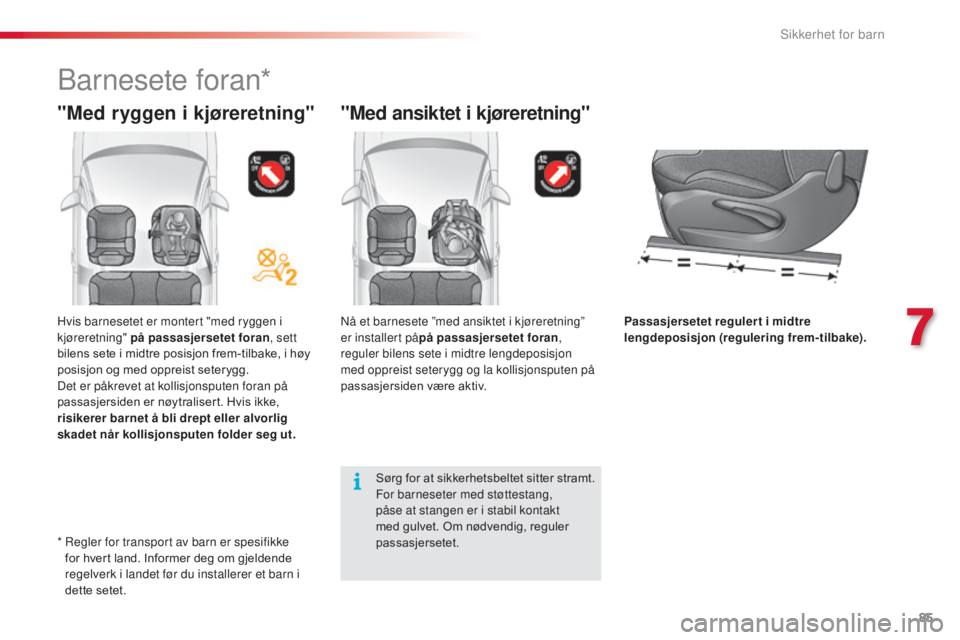 CITROEN C3 2015  InstruksjonsbØker (in Norwegian) 85
C3_no_Chap07_Securite-enfants_ed01-2014
"Med ansiktet i kjøreretning"
nå et barnesete ”med ansiktet i kjøreretning” 
er installert påpå passasjersetet foran , 
reguler bilens sete 