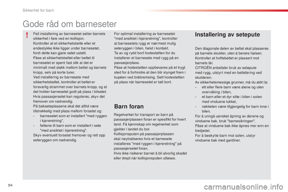 CITROEN C3 2015  InstruksjonsbØker (in Norwegian) 94
C3_no_Chap07_Securite-enfants_ed01-2014
Den diagonale delen av beltet skal plasseres 
på barnets skulder, uten å berøre halsen.
Kontroller at hoftebeltet er plassert mot 
barnets lår.
CI
t
ro
