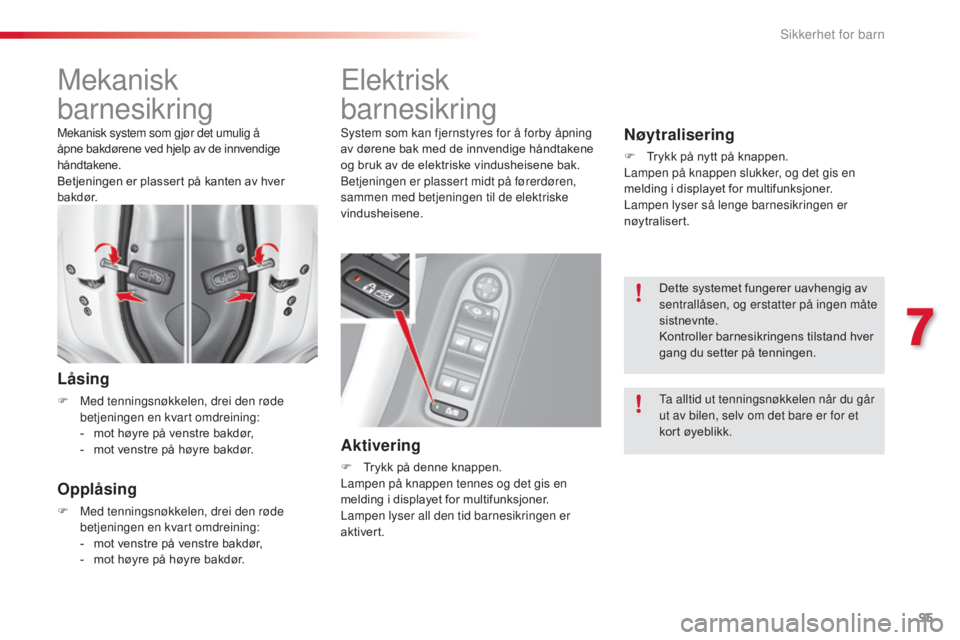 CITROEN C3 2015  InstruksjonsbØker (in Norwegian) 95
C3_no_Chap07_Securite-enfants_ed01-2014
Mekanisk 
barnesikring
Låsing
F Med tenningsnøkkelen, drei den røde betjeningen en kvart omdreining:
-
 
m
 ot høyre på venstre bakdør,
-
 
m
 ot venst