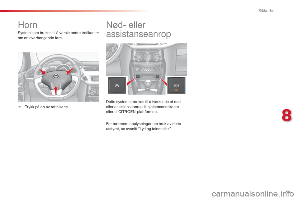 CITROEN C3 2015  InstruksjonsbØker (in Norwegian) 97
C3_no_Chap08_Securite_ed01-2014
Horn
system som brukes til å varsle andre trafikanter 
om en overhengende fare.
F 
T
 rykk på en av ratteikene.
Nød- eller 
assistanseanrop
Dette systemet brukes 