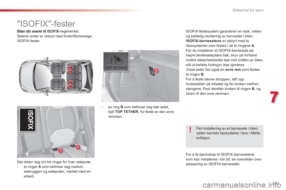 CITROEN C3 2014 InstruksjonsbØker (in Norwegian) 7
Sikkerhet for barn
101
- regelverket.
Setene under er utstyrt med forskriftsmessige
ISOFIX-fester.
Det dreier se
g om tre ringer for hver setepute:
- to ringer Asom befinner seg mellom CITROEN C3 2014 InstruksjonsbØker (in Norwegian) 7
Sikkerhet for barn
101
- regelverket.
Setene under er utstyrt med forskriftsmessige
ISOFIX-fester.
Det dreier se
g om tre ringer for hver setepute:
- to ringer Asom befinner seg mellom