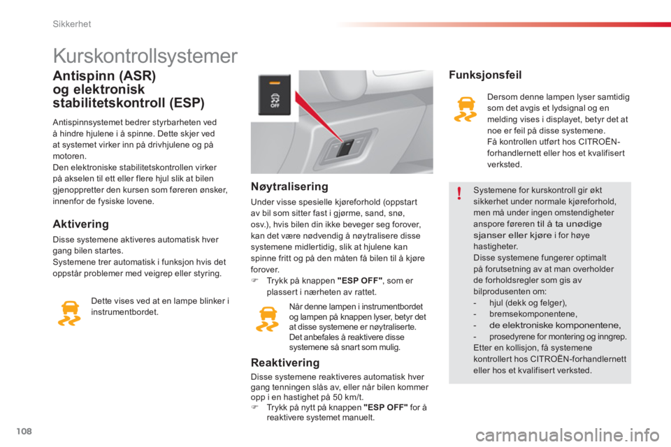 CITROEN C3 2014  InstruksjonsbØker (in Norwegian) Sikkerhet
108
   
 
 
 
 
 
 
 
 
 
 
 
 
 
Kurskontrollsystemer 
Antispinn (ASR) 
o
g elektronisk
stabilitetskontroll (ESP) 
   
Antispinnsystemet bedrer styrbarheten ved 
å hindre hjulene i å spin
