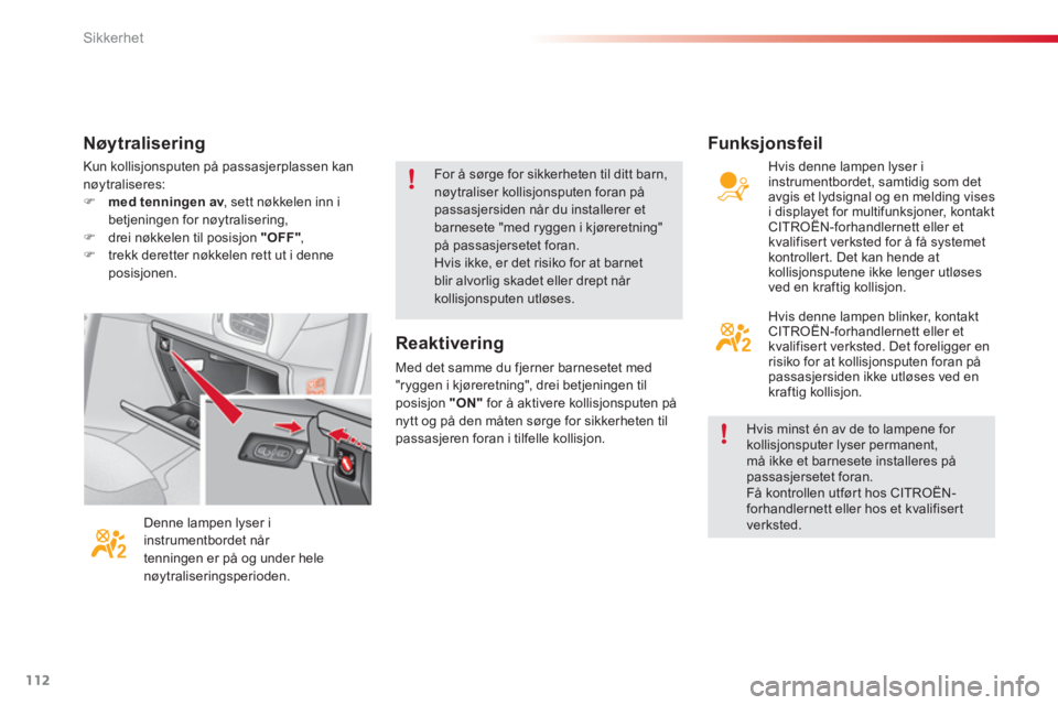 CITROEN C3 2014  InstruksjonsbØker (in Norwegian) Sikkerhet
112
Kun kollisjonsputen på passasjerplassen kan 
nøytraliseres:�)med tenningen av, sett nøkkelen inn ivbetjeningen for nøytralisering, �)drei nøkkelen til posisjon  "OFF" , �)trekk dere