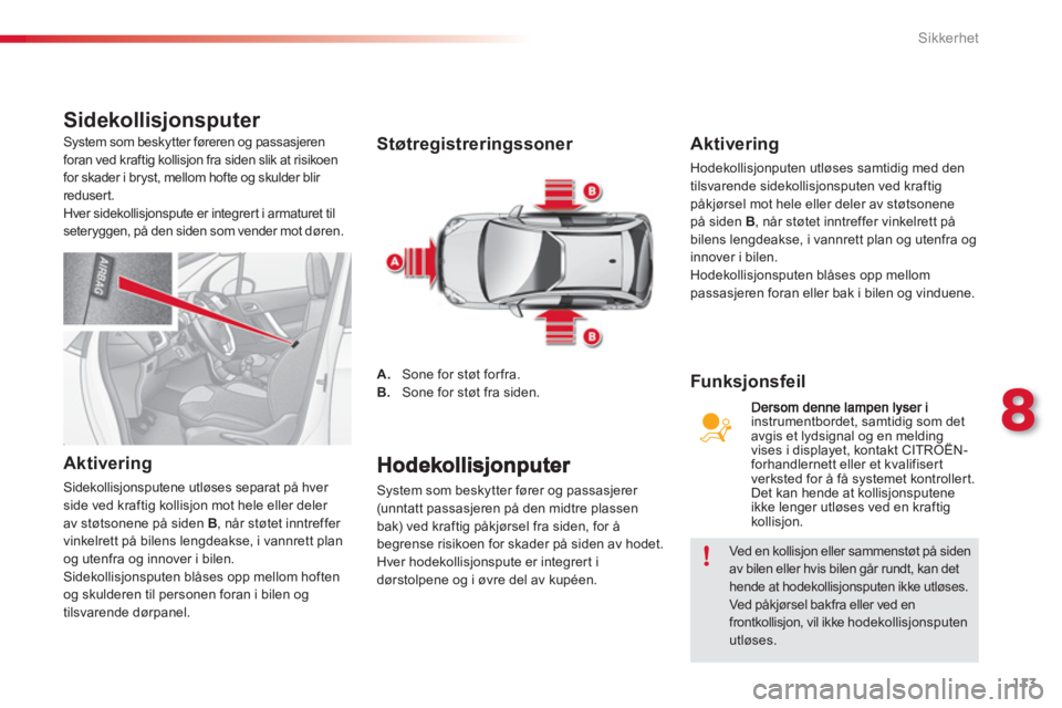 CITROEN C3 2014 InstruksjonsbØker (in Norwegian) 8
Sikkerhet
113
Sidekollisjonsputer
Aktivering
Sidekollisjonsputene utløses separat på hver
side ved kraftig kollisjon mot hele eller deler
av støtsonene på siden B
, når støtet innt CITROEN C3 2014 InstruksjonsbØker (in Norwegian) 8
Sikkerhet
113
Sidekollisjonsputer
Aktivering
Sidekollisjonsputene utløses separat på hver
side ved kraftig kollisjon mot hele eller deler
av støtsonene på siden B
, når støtet innt