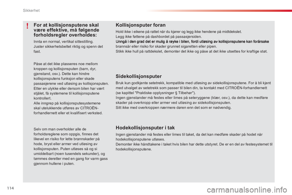 CITROEN C3 2014  InstruksjonsbØker (in Norwegian) Sikkerhet
114
   
 
 
 
 
 
 
 
 
 
 
 
 
For at kollisjonsputene skal 
være effektive, må følgende 
forholdsregler overholdes: 
  Innta en normal, vertikal sittestilling. 
  Juster sikkerhetsbelte