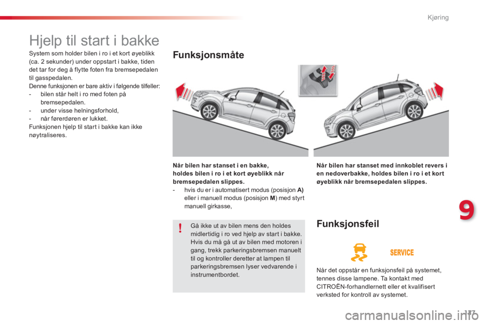 CITROEN C3 2014  InstruksjonsbØker (in Norwegian) 9
Kjøring
127
   
 
 
 
 
Hjelp til start i bakke 
 
System som holder bilen i ro i et kort øyeblikk (ca. 2 sekunder) under oppstar t i bakke, tiden
det tar for deg å flytte foten fra bremsepedalen