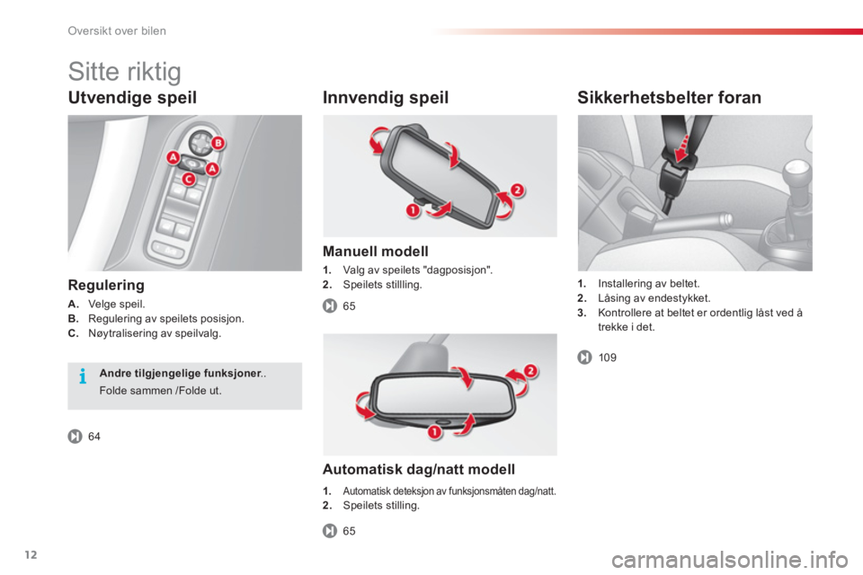 CITROEN C3 2014  InstruksjonsbØker (in Norwegian) Oversikt over bilen
12
Utvendige speil 
Regulering
A.     Velge speil.B. Regulering av speilets posisjon.C. Nøytralisering av speilvalg.
 
 
Innvendig speil
 
 
Manuell modell  
1.Valg av speilets "d