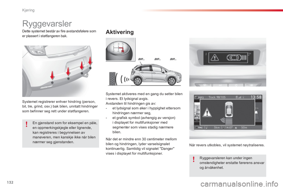 CITROEN C3 2014  InstruksjonsbØker (in Norwegian) Kjøring
132
   
 
 
 
 
Ryggevarsler 
 
 
Aktivering
Systemet registrerer enhver hindring (person, 
bil, tre, grind, osv.) bak bilen, unntatt hindringer som befinner seg rett under støtfangeren. 
Sy