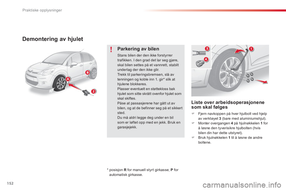 CITROEN C3 2014  InstruksjonsbØker (in Norwegian) Praktiske opplysninger
152
Demontering av hjulet
   
Liste over arbeidsoperasjonene 
som skal følges 
�)Fjern navkoppen på hver hjulbolt ved hjelp av verktøyet 3  (bare med aluminiumshjul). �)Monte