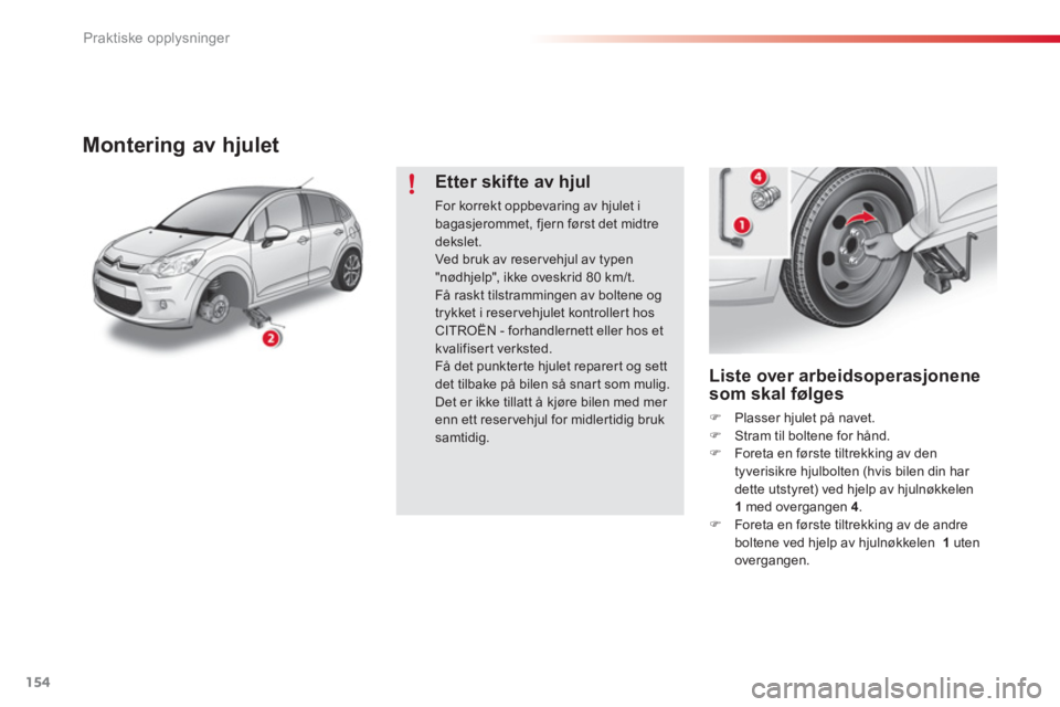 CITROEN C3 2014  InstruksjonsbØker (in Norwegian) Praktiske opplysninger
154
   
Liste over arbeidsoperasjonene 
som skal følges 
�)Plasser hjulet på navet. �)Stram til boltene for hånd. �)Foreta en første tiltrekking av den
tyverisikre hjulbolte