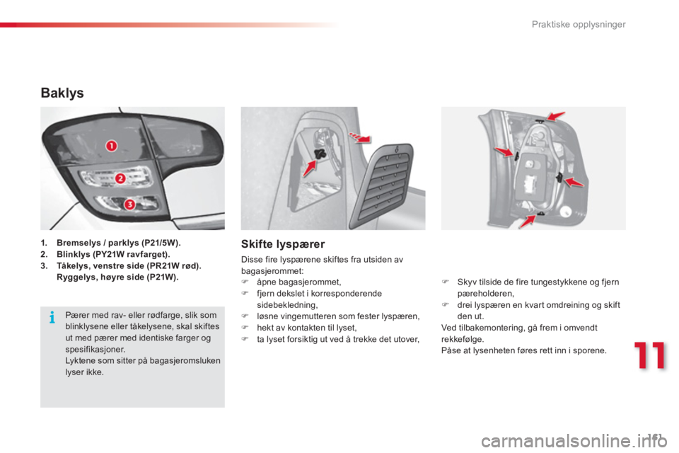 CITROEN C3 2014  InstruksjonsbØker (in Norwegian) 11
Praktiske opplysninger
161
Baklys
1.Bremselys / parklys (P21/5W).2.Blinklys (PY21W ravfarget).3. Tåkelys, venstre side (PR21W rød).   
 Ryggelys, høyre side (P21W).
Skifte lyspærer 
Disse fire 