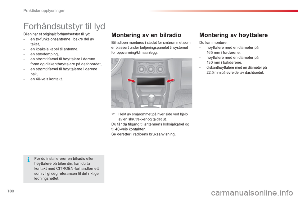 CITROEN C3 2014 InstruksjonsbØker (in Norwegian) Praktiske opplysninger
180
Forhåndsutstyr til lyd
Bilen har et originalt forhåndsutstyr til lyd:
- en to-funksjonsantenne i bakre del av
taket,
- en koaksialkabel til antenne
,
- CITROEN C3 2014 InstruksjonsbØker (in Norwegian) Praktiske opplysninger
180
Forhåndsutstyr til lyd
Bilen har et originalt forhåndsutstyr til lyd:
- en to-funksjonsantenne i bakre del av
taket,
- en koaksialkabel til antenne
,
-