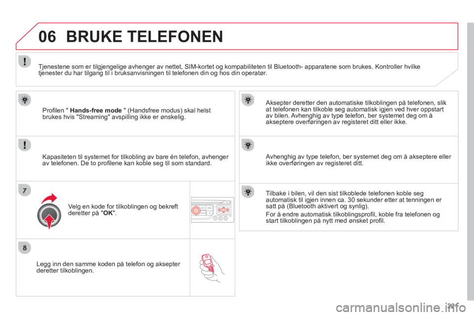 CITROEN C3 2014  InstruksjonsbØker (in Norwegian) 06
221
   
Legg inn den samme koden på telefon og aksepter deretter tilkoblingen.   
Aksepter deretter den automatiske tilkoblingen på telefonen, slik
at tele
fonen kan tilkoble seg automatisk igjen