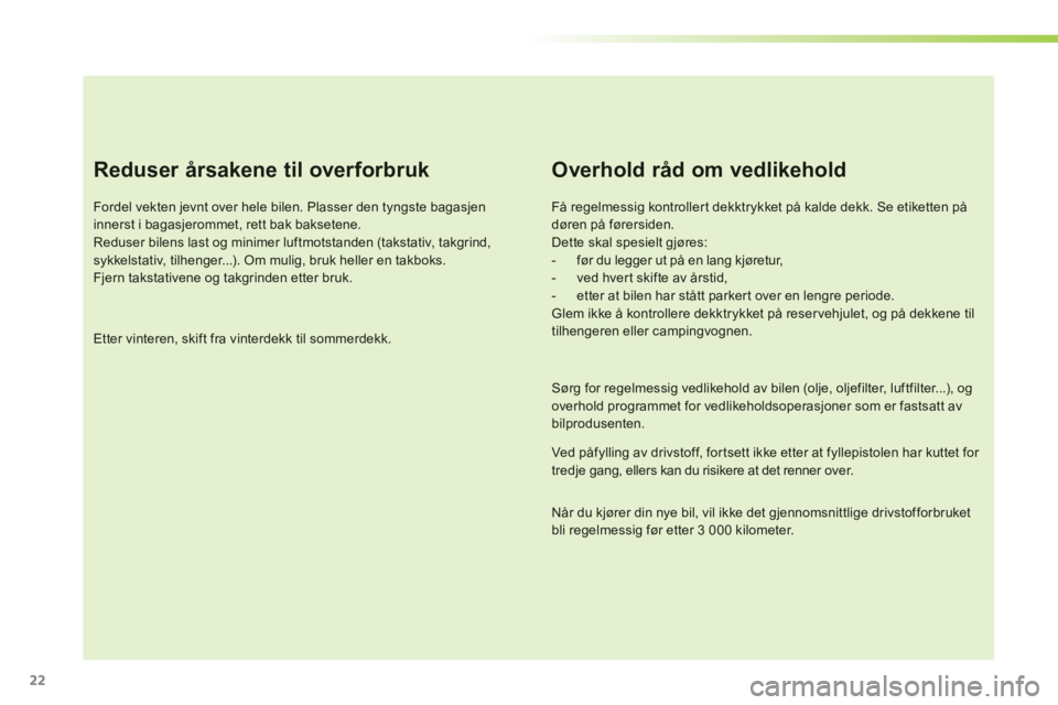 CITROEN C3 2014  InstruksjonsbØker (in Norwegian) 22
Reduser årsakene til overforbruk 
Fordel vekten jevnt over hele bilen. Plasser den tyngste bagasjeninnerst i bagasjerommet, rett bak baksetene. Reduser bilens last og minimer luftmotstanden (takst