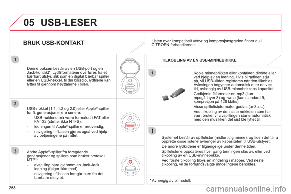 CITROEN C3 2014 InstruksjonsbØker (in Norwegian) 05 USB-LESER
Systemet består av spillelister (midlertidig minne), og tiden det tar å opprette disse listene avhenger av kapasiteten til USB-utstyret.
De andre lydkildene er tilgjengelige unde CITROEN C3 2014 InstruksjonsbØker (in Norwegian) 05 USB-LESER
Systemet består av spillelister (midlertidig minne), og tiden det tar å opprette disse listene avhenger av kapasiteten til USB-utstyret.
De andre lydkildene er tilgjengelige unde