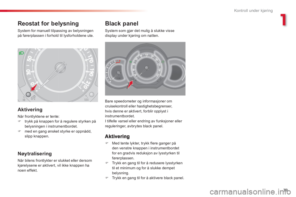 CITROEN C3 2014 InstruksjonsbØker (in Norwegian) 1
Kontroll under kjøring
39
Bare speedometer og informasjoner om
cruisekontroll eller hastighetsbegrenser,
hvis denne er aktiver t, forblir opplyst i
instrumentbordet.
I tilfelle varsel eller CITROEN C3 2014 InstruksjonsbØker (in Norwegian) 1
Kontroll under kjøring
39
Bare speedometer og informasjoner om
cruisekontroll eller hastighetsbegrenser,
hvis denne er aktiver t, forblir opplyst i
instrumentbordet.
I tilfelle varsel eller