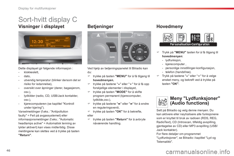 CITROEN C3 2014  InstruksjonsbØker (in Norwegian) Display for multifunksjoner
46
   
 
 
 
 
 
 
 
 
 
Sort-hvitt display C 
Dette displayet gir følgende informasjon :
-  klokkeslett, 
-  dato,
-  utvendig temperatur (blinker dersom det er risiko fo