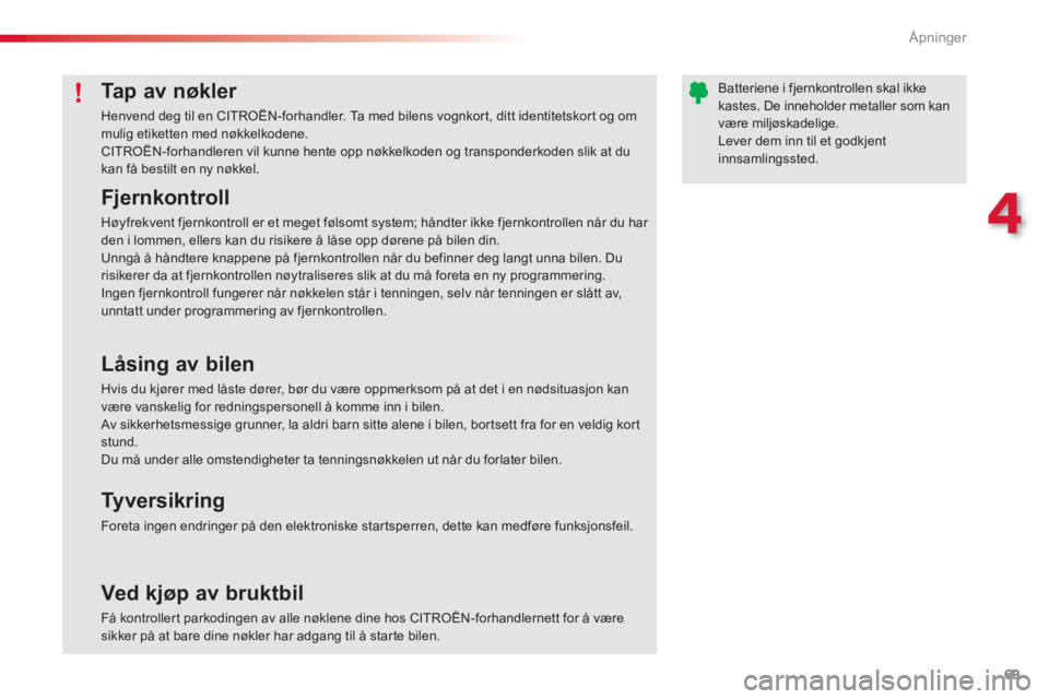 CITROEN C3 2014 InstruksjonsbØker (in Norwegian) 4
Åpninger
69
Tap av nøkler
Henvend deg til en CITROËN-forhandler. Ta med bilens vognkor t, ditt identitetskor t og om mulig etiketten med nøkkelkodene. CITROËN-forhandleren vil kunne hente opp CITROEN C3 2014 InstruksjonsbØker (in Norwegian) 4
Åpninger
69
Tap av nøkler
Henvend deg til en CITROËN-forhandler. Ta med bilens vognkor t, ditt identitetskor t og om mulig etiketten med nøkkelkodene. CITROËN-forhandleren vil kunne hente opp