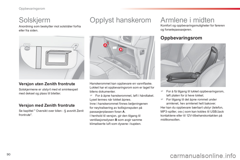 CITROEN C3 2014  InstruksjonsbØker (in Norwegian) Oppbevaringsrom
90
   
 
 
 
 
 
Solskjerm   
 
 
 
 
 
 
 
 
 
Opplyst hanskerom 
 
 
Hanskerommet kan oppbevare en vannflaske. 
  Lokket har et oppbevaringsrom som er laget for 
bilens dokumenter. 
