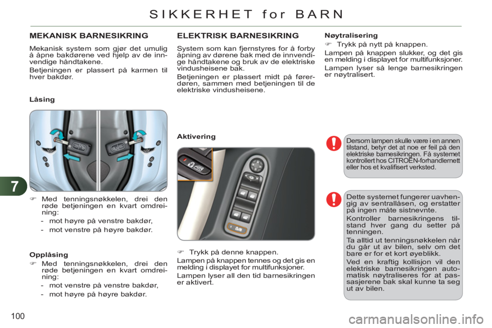 CITROEN C3 2013 InstruksjonsbØker (in Norwegian) 7
100
SIKKERHET for BARN
Dersom lampen skulle være i en annen
tilstand, betyr det at noe er feil på den
elektriske barnesikringen. Få systemet
kontrollert hos CITROËN-forhandlernett
eller ho CITROEN C3 2013 InstruksjonsbØker (in Norwegian) 7
100
SIKKERHET for BARN
Dersom lampen skulle være i en annen
tilstand, betyr det at noe er feil på den
elektriske barnesikringen. Få systemet
kontrollert hos CITROËN-forhandlernett
eller ho