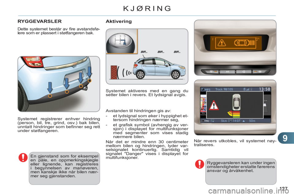 CITROEN C3 2013 InstruksjonsbØker (in Norwegian) 9
KJØRING
RYGGEVARSLER
Dette systemet består av fi re avstandsfø-
lere som er plassert i støtfangeren bak.
Aktivering
Systemet registrerer enhver hindring
(person, bil, tre, grind, osv.) CITROEN C3 2013 InstruksjonsbØker (in Norwegian) 9
KJØRING
RYGGEVARSLER
Dette systemet består av fi re avstandsfø-
lere som er plassert i støtfangeren bak.
Aktivering
Systemet registrerer enhver hindring
(person, bil, tre, grind, osv.)