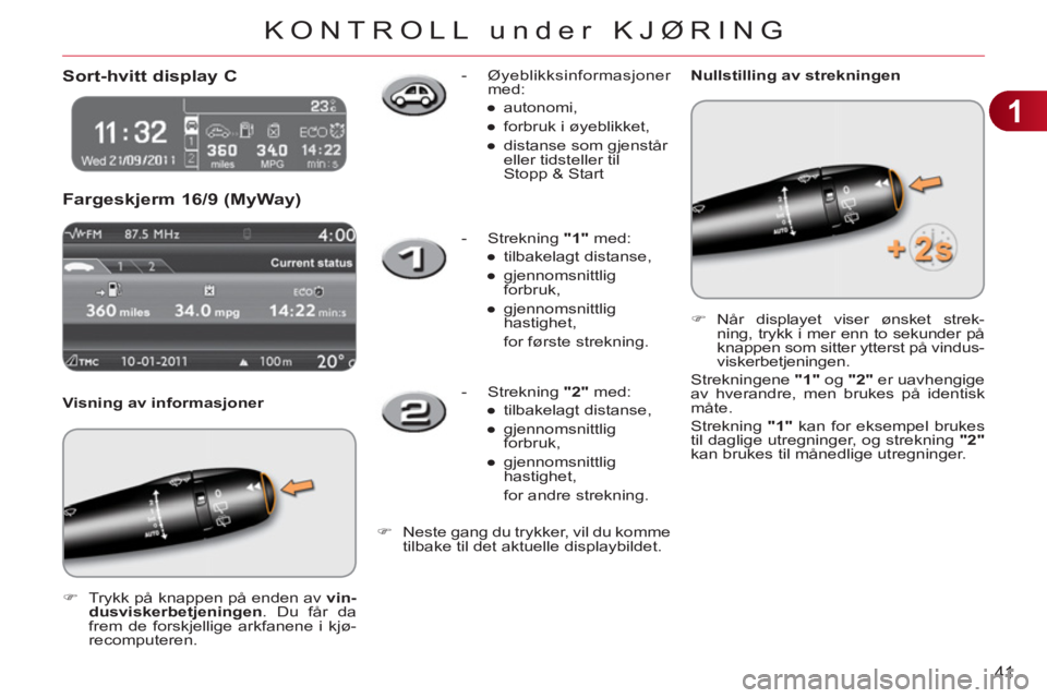 CITROEN C3 2013  InstruksjonsbØker (in Norwegian) 1
41
KONTROLL under KJØRING
   
 
 
 
 
Sort-hvitt display C 
  Far
geskjerm 16/9 (MyWay)
 
 
Visning av informasjoner 
   
 
�) 
  Trykk på knappen på enden av  vin-
dusviskerbetjeningen 
. Du få
