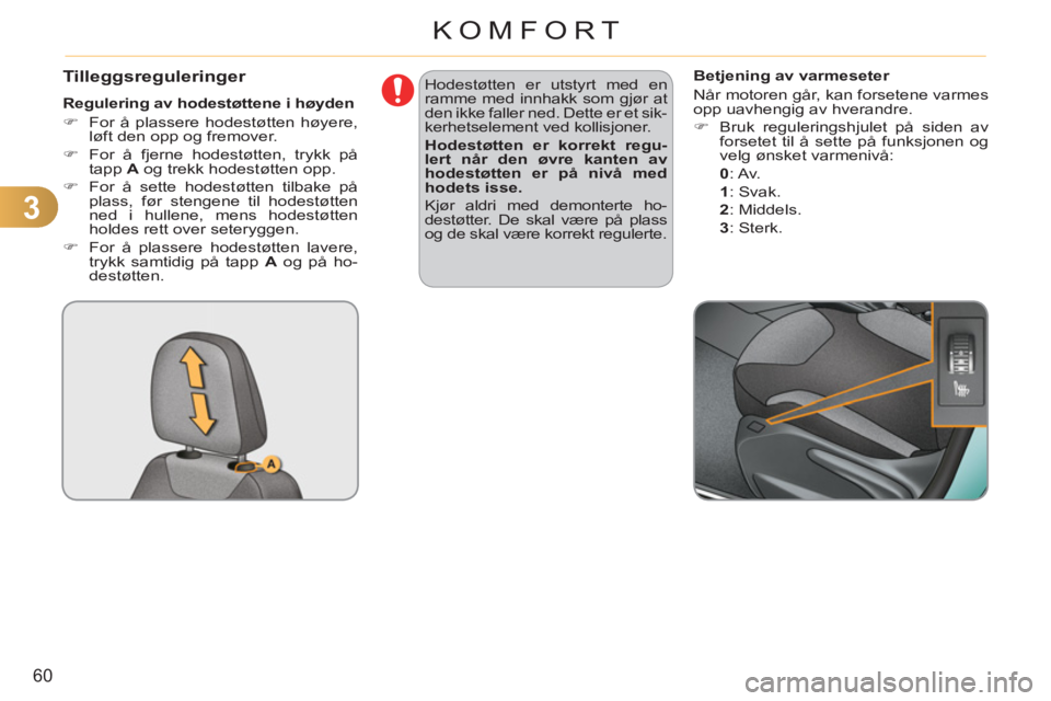 CITROEN C3 2013  InstruksjonsbØker (in Norwegian) 3
60
KOMFORT
Tilleggsreguleringer 
   
Regulering av hodestøttene i høyden 
   
 
�) 
  For å plassere hodestøtten høyere, 
løft den opp og fremover. 
   
�) 
  For å fjerne hodestøtten, trykk