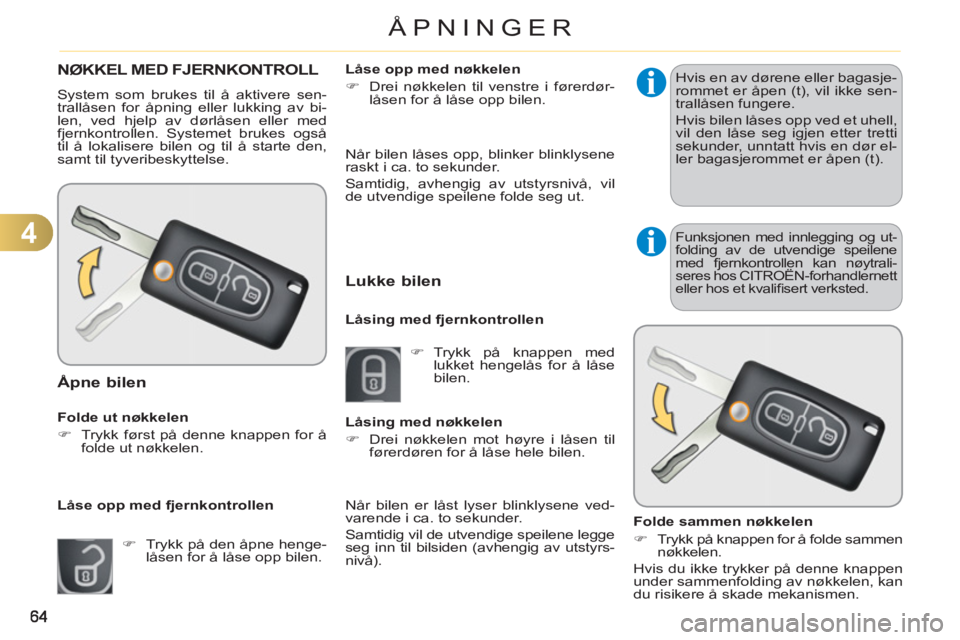 CITROEN C3 2013  InstruksjonsbØker (in Norwegian) 4
ÅPNINGER
NØKKEL MED FJERNKONTROLL
  System som brukes til å aktivere sen-
trallåsen for åpning eller lukking av bi-
len, ved hjelp av dørlåsen eller med 
fjernkontrollen. Systemet brukes ogs