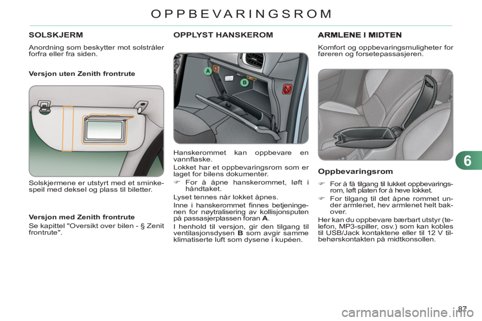 CITROEN C3 2013 InstruksjonsbØker (in Norwegian) 6
87
OPPBEVARINGSROM
SOLSKJERM
Anordning som beskytter mot solstråler
forfra eller fra siden.
Versjon uten Zenith frontrute
OPPLYST HANSKEROM
Hanskerommet kan oppbevare en
vannfl as CITROEN C3 2013 InstruksjonsbØker (in Norwegian) 6
87
OPPBEVARINGSROM
SOLSKJERM
Anordning som beskytter mot solstråler
forfra eller fra siden.
Versjon uten Zenith frontrute
OPPLYST HANSKEROM
Hanskerommet kan oppbevare en
vannfl as