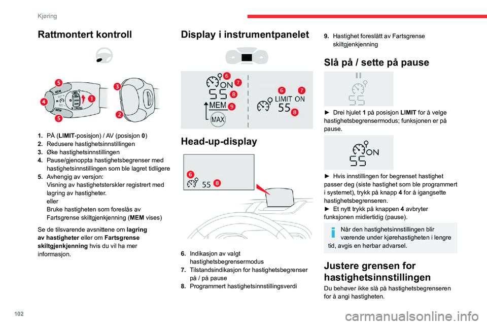 CITROEN C3 AIRCROSS 2021  InstruksjonsbØker (in Norwegian) 102
Kjøring
Slik endrer du fartsinnstillingen basert på den nåværende hastigheten til bilen:► Trykk kort på knappen 2 eller 3 for å endre 
verdien i trinn på + eller – 1 km/t.
►  Trykk og