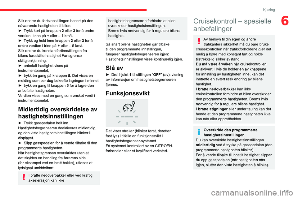 CITROEN C3 AIRCROSS 2021  InstruksjonsbØker (in Norwegian) 103
Kjøring
6Slik endrer du fartsinnstillingen basert på den 
nåværende hastigheten til bilen:
► Trykk kort på knappen 2 eller 3 for å endre 
verdien i trinn på + eller – 1 km/t.
► Trykk 