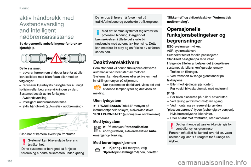 CITROEN C3 AIRCROSS 2021  InstruksjonsbØker (in Norwegian) 106
Kjøring
Etter en kollisjon slutter funksjonen automatisk å virke. Få systemet 
kontrollert hos en CITROËN-forhandler eller 
et kvalifisert verksted.
Avstandsvarsling
Denne funksjonen advarer f
