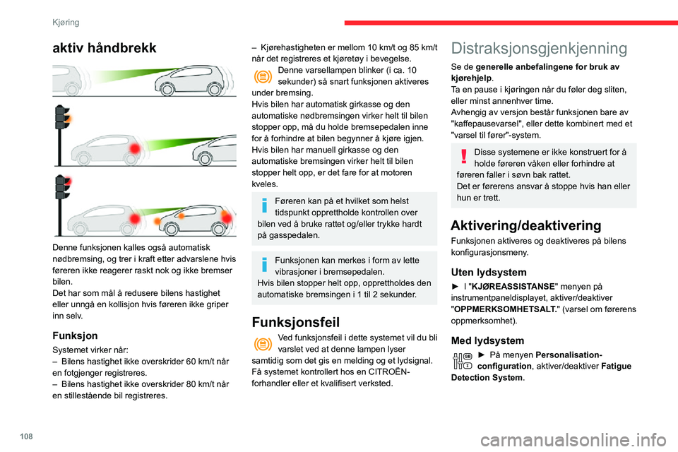 CITROEN C3 AIRCROSS 2021  InstruksjonsbØker (in Norwegian) 108
Kjøring
Med berøringsskjermen
► I Kjøring / Bil  menyen, velg 
"Kjøretøyinnstillinger "-fanen, deretter 
"Sikkerhet" og aktiver/deaktiver " Detektering av 
uoppmerksomhe
