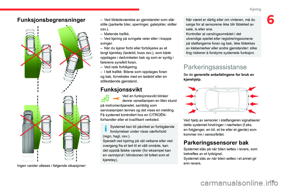 CITROEN C3 AIRCROSS 2021 InstruksjonsbØker (in Norwegian) 111
Kjøring
6Funksjonsbegrensninger
Ingen varsler utløses i følgende situasjoner:
– Ved tilstedeværelse av gjenstander som står stille (parkerte biler, sperringer, gatelykter, skilter
os CITROEN C3 AIRCROSS 2021 InstruksjonsbØker (in Norwegian) 111
Kjøring
6Funksjonsbegrensninger
Ingen varsler utløses i følgende situasjoner:
– Ved tilstedeværelse av gjenstander som står stille (parkerte biler, sperringer, gatelykter, skilter
os