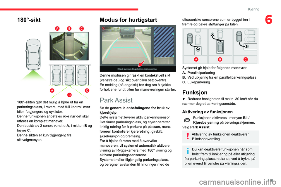 CITROEN C3 AIRCROSS 2021 InstruksjonsbØker (in Norwegian) 11 5
Kjøring
6180°-sikt
180°-sikten gjør det mulig å kjøre ut fra en
parkeringsplass, i revers, med full kontroll over
biler, fotgjengere og syklister.
Denne funksjonen anbefales ikke når CITROEN C3 AIRCROSS 2021 InstruksjonsbØker (in Norwegian) 11 5
Kjøring
6180°-sikt
180°-sikten gjør det mulig å kjøre ut fra en
parkeringsplass, i revers, med full kontroll over
biler, fotgjengere og syklister.
Denne funksjonen anbefales ikke når