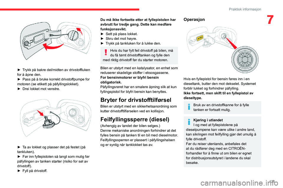 CITROEN C3 AIRCROSS 2021 InstruksjonsbØker (in Norwegian) 121
Praktisk informasjon
7
► Trykk på bakre del/midten av drivstoffluken for å åpne den.► Pass på å bruke korrekt drivstoffpumpe for motoren (se etikett på påfyllingslokket).► Drei lokk CITROEN C3 AIRCROSS 2021 InstruksjonsbØker (in Norwegian) 121
Praktisk informasjon
7
► Trykk på bakre del/midten av drivstoffluken for å åpne den.► Pass på å bruke korrekt drivstoffpumpe for motoren (se etikett på påfyllingslokket).► Drei lokk