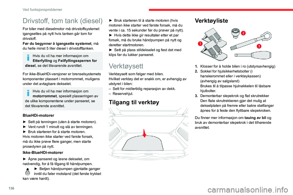 CITROEN C3 AIRCROSS 2021 InstruksjonsbØker (in Norwegian) 136
Ved funksjonsproblemer
Drivstoff, tom tank (diesel)
For biler med dieselmotor må drivstoffsystemet
igangsettes på nytt hvis tanken går tom for
drivstoff.
Før du begynner å igangsette system CITROEN C3 AIRCROSS 2021 InstruksjonsbØker (in Norwegian) 136
Ved funksjonsproblemer
Drivstoff, tom tank (diesel)
For biler med dieselmotor må drivstoffsystemet
igangsettes på nytt hvis tanken går tom for
drivstoff.
Før du begynner å igangsette system