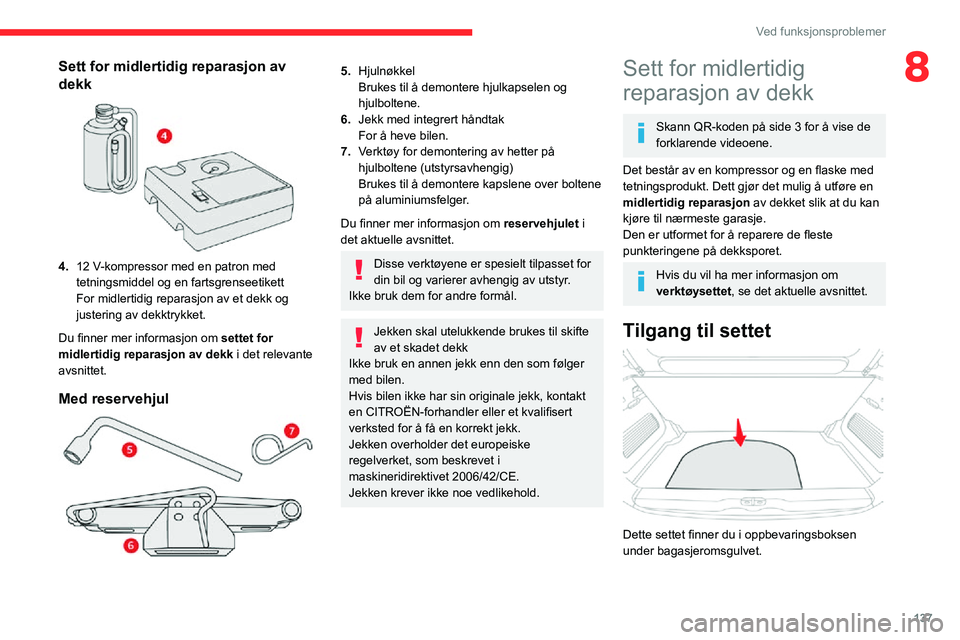 CITROEN C3 AIRCROSS 2021 InstruksjonsbØker (in Norwegian) 137
Ved funksjonsproblemer
8Sett for midlertidig reparasjon av
dekk
4.12 V-kompressor med en patron med tetningsmiddel og en fartsgrenseetikett
For midlertidig reparasjon av et dekk og
justering CITROEN C3 AIRCROSS 2021 InstruksjonsbØker (in Norwegian) 137
Ved funksjonsproblemer
8Sett for midlertidig reparasjon av
dekk
4.12 V-kompressor med en patron med tetningsmiddel og en fartsgrenseetikett
For midlertidig reparasjon av et dekk og
justering