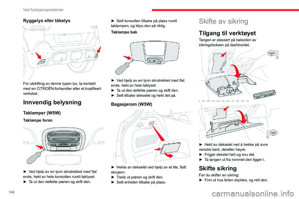 CITROEN C3 AIRCROSS 2021 InstruksjonsbØker (in Norwegian) 146
Ved funksjonsproblemer
Ryggelys eller tåkelys
For utskifting av denne typen lys, ta kontakt
med en CITROËN-forhandler eller et kvalifisert
verksted.
Innvendig belysning
Taklamper (W5W)
Takl CITROEN C3 AIRCROSS 2021 InstruksjonsbØker (in Norwegian) 146
Ved funksjonsproblemer
Ryggelys eller tåkelys
For utskifting av denne typen lys, ta kontakt
med en CITROËN-forhandler eller et kvalifisert
verksted.
Innvendig belysning
Taklamper (W5W)
Takl