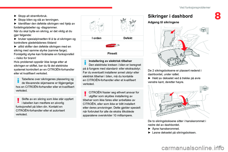 CITROEN C3 AIRCROSS 2021 InstruksjonsbØker (in Norwegian) 147
Ved funksjonsproblemer
8► Stopp alt strømforbruk.► Stopp bilen og slå av tenningen.► Identifiser den defekte sikringen ved hjelp av fordelingstabeller og -diagrammer.
Når du skal bytte en CITROEN C3 AIRCROSS 2021 InstruksjonsbØker (in Norwegian) 147
Ved funksjonsproblemer
8► Stopp alt strømforbruk.► Stopp bilen og slå av tenningen.► Identifiser den defekte sikringen ved hjelp av fordelingstabeller og -diagrammer.
Når du skal bytte en