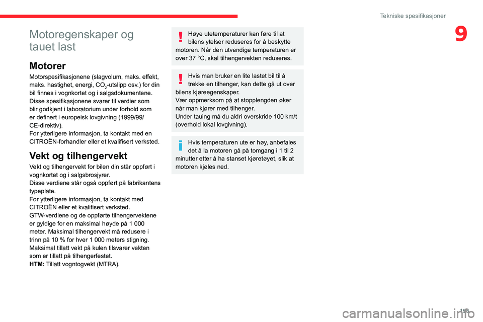 CITROEN C3 AIRCROSS 2021 InstruksjonsbØker (in Norwegian) 155
Tekniske spesifikasjoner
9Motoregenskaper og
tauet last
Motorer
Motorspesifikasjonene (slagvolum, maks. effekt,
maks. hastighet, energi, CO
2-utslipp osv.) for din
bil finnes i vognkortet og i CITROEN C3 AIRCROSS 2021 InstruksjonsbØker (in Norwegian) 155
Tekniske spesifikasjoner
9Motoregenskaper og
tauet last
Motorer
Motorspesifikasjonene (slagvolum, maks. effekt,
maks. hastighet, energi, CO
2-utslipp osv.) for din
bil finnes i vognkortet og i