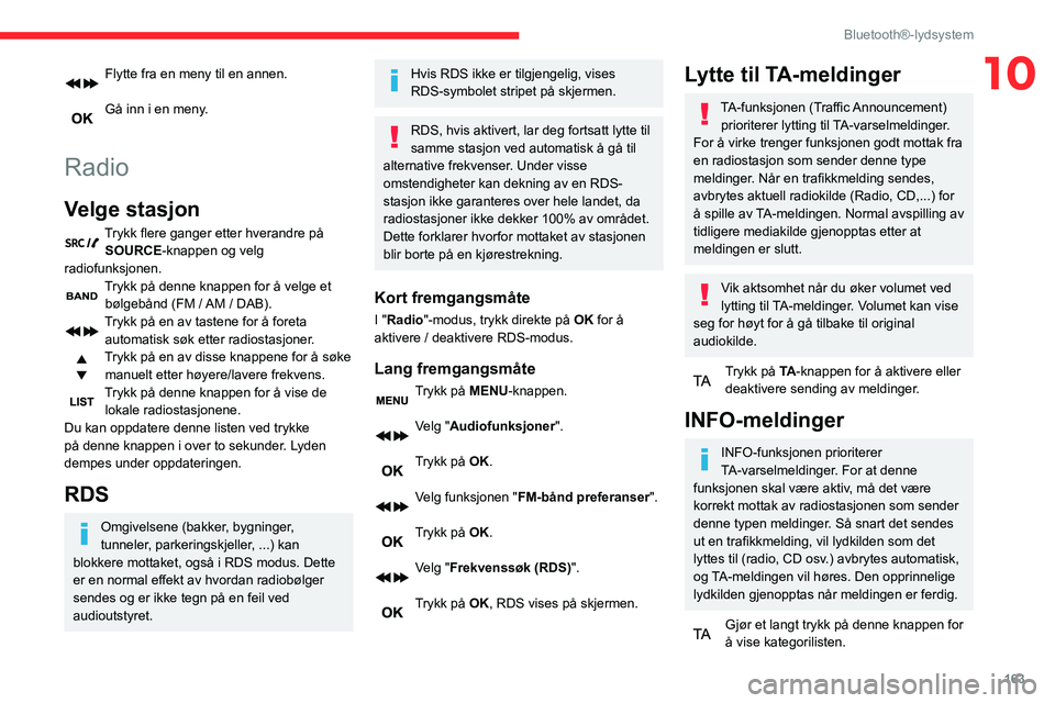 CITROEN C3 AIRCROSS 2021 InstruksjonsbØker (in Norwegian) 163
Bluetooth®-lydsystem
10Flytte fra en meny til en annen.
Gå inn i en meny.
Radio
Velge stasjon
Trykk flere ganger etter hverandre på SOURCE-knappen og velg
radiofunksjonen.
Trykk på denne kn CITROEN C3 AIRCROSS 2021 InstruksjonsbØker (in Norwegian) 163
Bluetooth®-lydsystem
10Flytte fra en meny til en annen.
Gå inn i en meny.
Radio
Velge stasjon
Trykk flere ganger etter hverandre på SOURCE-knappen og velg
radiofunksjonen.
Trykk på denne kn
