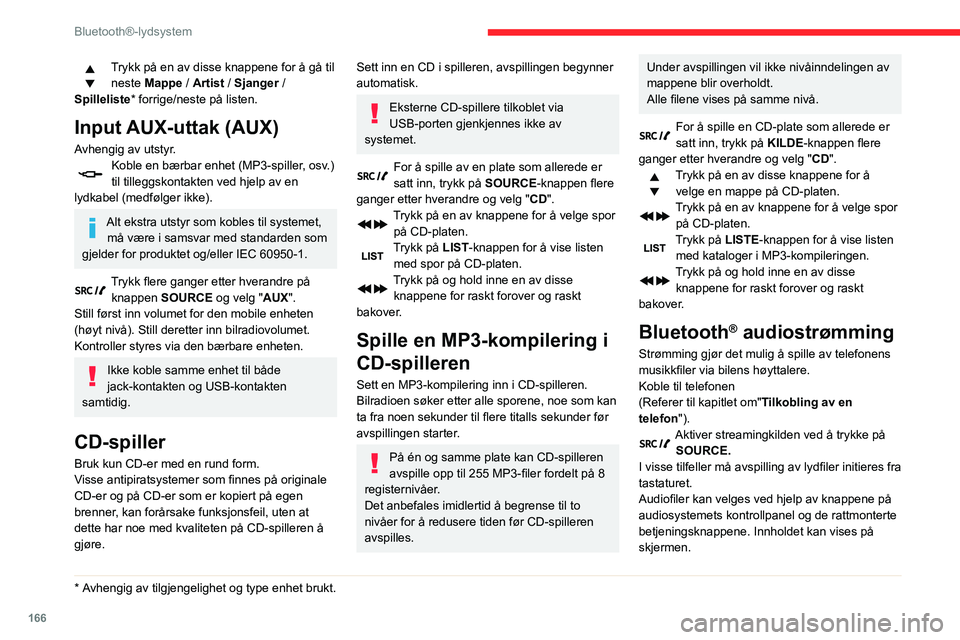 CITROEN C3 AIRCROSS 2021 InstruksjonsbØker (in Norwegian) 166
Bluetooth®-lydsystem
Hvis telefonen støtter denne funksjonen. Lydkvaliteten avhenger av overføringskvaliteten
i telefonen.
Tilkobling av Apple®-spillere
Tilkoble Apple® player til USB-porten CITROEN C3 AIRCROSS 2021 InstruksjonsbØker (in Norwegian) 166
Bluetooth®-lydsystem
Hvis telefonen støtter denne funksjonen. Lydkvaliteten avhenger av overføringskvaliteten
i telefonen.
Tilkobling av Apple®-spillere
Tilkoble Apple® player til USB-porten