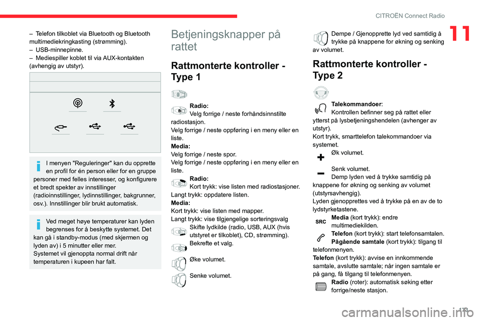 CITROEN C3 AIRCROSS 2021 InstruksjonsbØker (in Norwegian) 173
CITROËN Connect Radio
11– Telefon tilkoblet via Bluetooth og Bluetooth multimediekringkasting (strømming).– USB-minnepinne.– Mediespiller koblet til via AUX-kontakten (avhengig av utstyr). CITROEN C3 AIRCROSS 2021 InstruksjonsbØker (in Norwegian) 173
CITROËN Connect Radio
11– Telefon tilkoblet via Bluetooth og Bluetooth multimediekringkasting (strømming).– USB-minnepinne.– Mediespiller koblet til via AUX-kontakten (avhengig av utstyr).